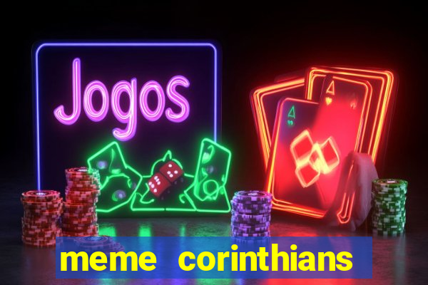 meme corinthians zuando o palmeiras